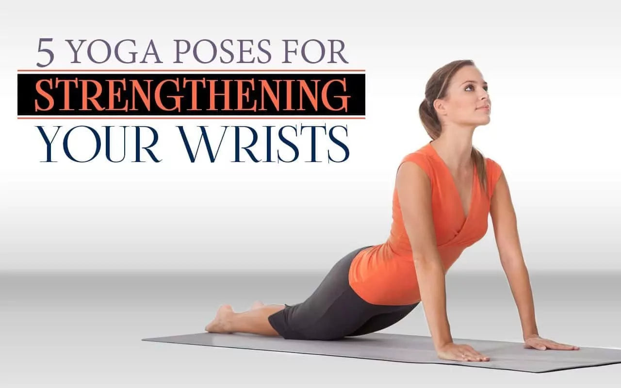 Top 5 Yoga Poses For Strengthening Your Wrist Enhance Stability and Flexibility