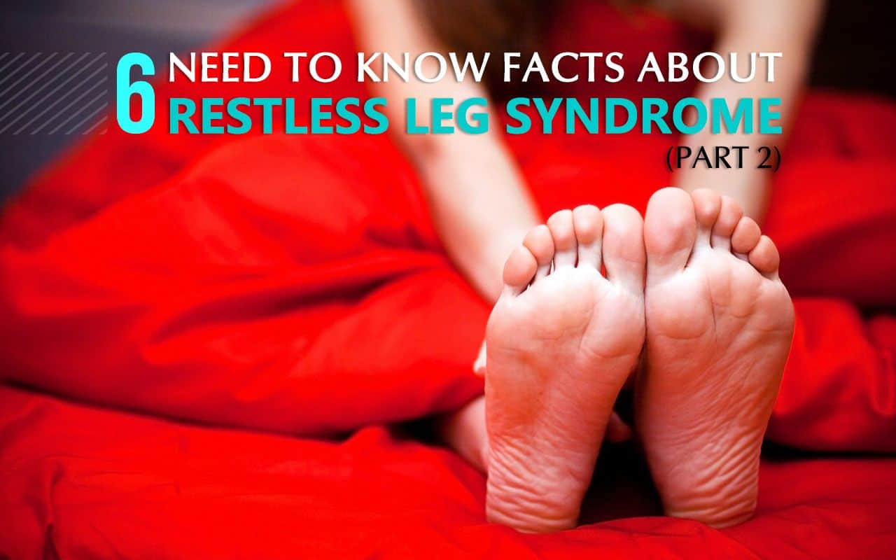 6 Need to Know Facts about Restless Leg Syndrome (part 2)