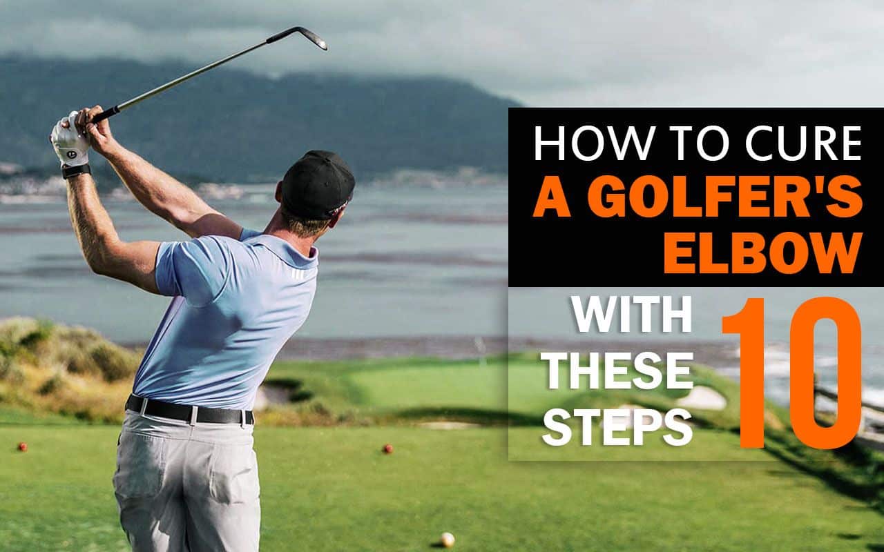 10 Steps to Curing a Golfer’s Elbow