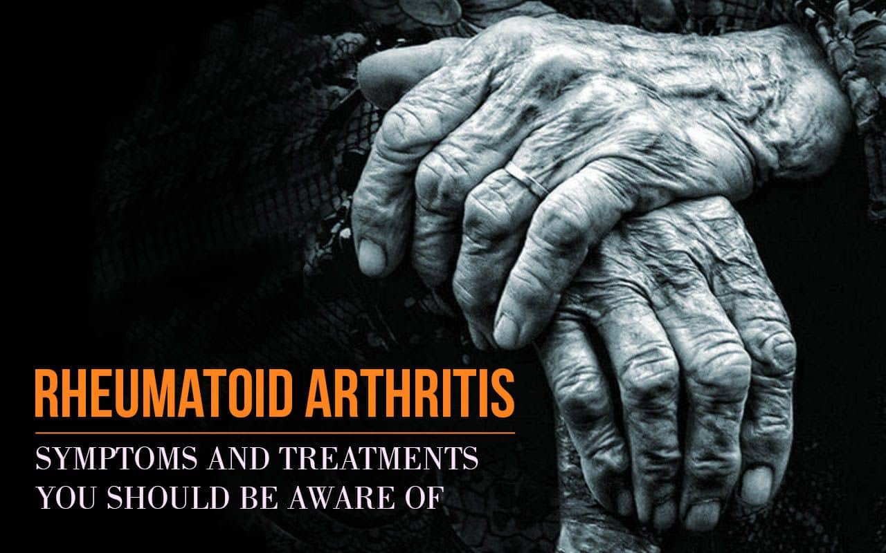 Rheumatoid Arthritis Symptoms and Treatments You Need to Know