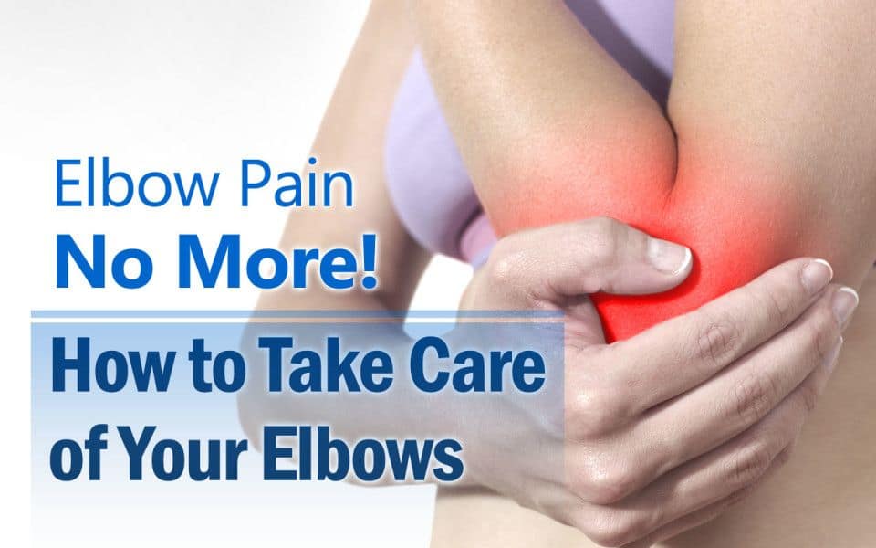 How to Eliminate Elbow Pain by Taking Care of Your Elbows
